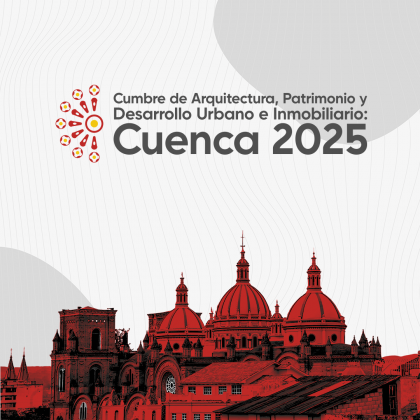 Cumbre Internacional de Arquitectura, Patrimonio y Desarrollo Urbano e Inmobiliario Cuenca 2025